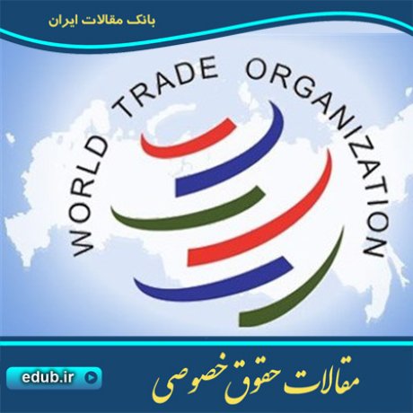 مقاله ابعاد حقوقی الحاق ایران به سازمان جهانی تجارت در زمینه مقررات صادرات و واردات