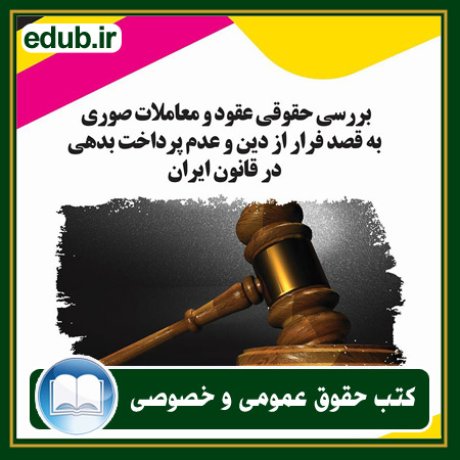 کتاب بررسی حقوقی عقود و معاملات صوری به قصد فرار از دین و عدم پرداخت بدهی در قانون ایران